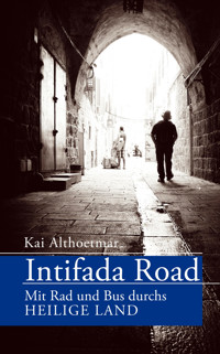 Intifada Road. Mit Rad und Bus durchs Heilige Land - Kai Althoetmar - E-Book