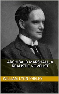 Archibald Marshall, a Realistic Novelist - William Lyon Phelps - E-Book