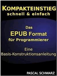 Kompaktenstieg: Das EPUB Format für Programmierer - Eine Basis-Konstruktionsanleitung - Pascal Schwarz - E-Book