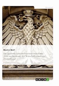 Die geplante Unternehmenssteuerreform 2008 zur Stärkung des Wirtschaftsstandorts Deutschland - Martin Wolf - E-Book