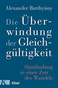 Die Überwindung der Gleichgültigkeit - Alexander Batthyány - E-Book