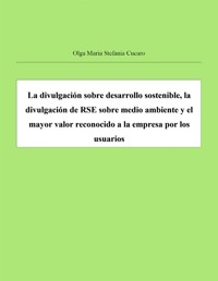 La divulgación sobre desarrollo sostenible, la divulgación de RSE sobre medio ambiente y el mayor valor reconocido a la empresa por los usuarios - Olga Maria Stefania Cucaro - E-Book