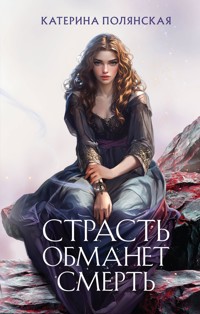 Страсть обманет смерть - Катерина Полянская - E-Book