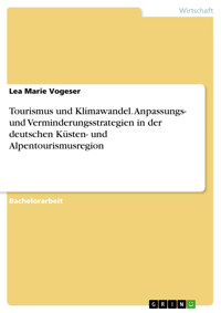 Tourismus und Klimawandel. Anpassungs- und Verminderungsstrategien in der deutschen Küsten- und Alpentourismusregion - Lea Marie Vogeser - E-Book