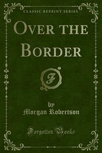 Over the Border - Morgan Robertson - E-Book
