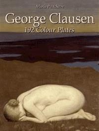 George Clausen: 192 Colour Plates - Maria Peitcheva - E-Book