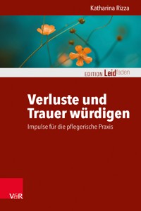 Verluste und Trauer würdigen – Impulse für die pflegerische Praxis - Katharina Rizza - E-Book