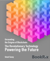 Unraveling the Enigma of Blockchain: The Revolutionary Technology Powering the Future - Umut Saray - E-Book
