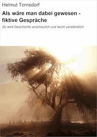 Als wäre man dabei gewesen - fiktive Gespräche - Helmut Tornsdorf - E-Book