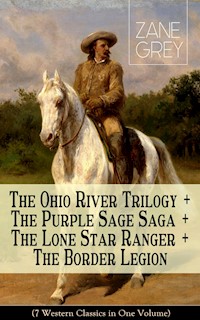 The Ohio River Trilogy + The Purple Sage Saga + The Lone Star Ranger + The Border Legion (7 Western Classics in One Volume) - Zane Grey - E-Book