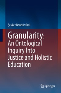 Granularity: An Ontological Inquiry Into Justice and Holistic Education - Şevket Benhür Oral - E-Book