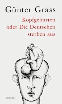Kopfgeburten oder Die Deutschen sterben aus - Günter Grass - E-Book