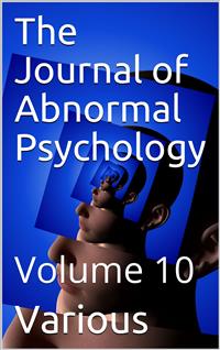 The Journal of Abnormal Psychology, Volume 10 - Various - E-Book