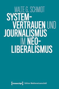 Systemvertrauen und Journalismus im Neoliberalismus - Malte G. Schmidt - kostenlos E-Book