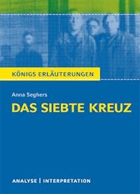 Das siebte Kreuz von Anna Seghers. Textanalyse und Interpretation mit ausführlicher Inhaltsangabe und Abituraufgaben mit Lösungen. - Anna Seghers - E-Book