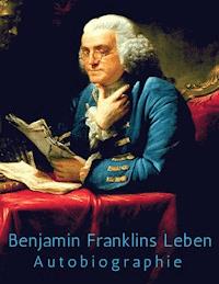 Benjamin Franklins Leben - Benjamin Franklin - E-Book