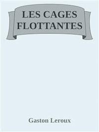 Les Cages flottantes - Gaston Leroux - E-Book