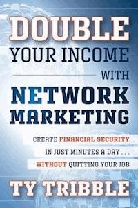 Double Your Income with Network Marketing - Ty Tribble - E-Book