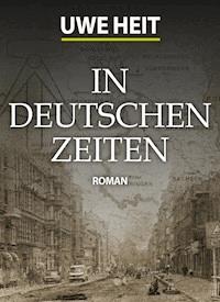 In deutschen Zeiten - Uwe Heit - E-Book