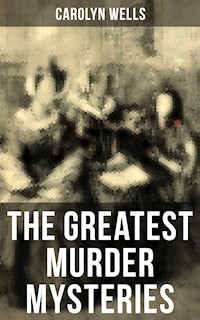 The Greatest Murder Mysteries of Carolyn Wells - Carolyn Wells - E-Book