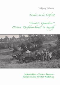 Landser an der Ostfront  - "Vorwärts Grenadiere!" - Division Großdeutschland im Angriff - Wolfgang Wallenda - E-Book