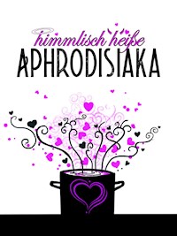 himmlisch heiße Aphrodisiaka - Jennifer Schreiner - E-Book