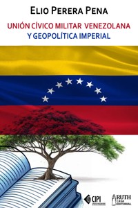 Unión Cívico Militar venezolana y geopolítica imperial - Elio Perera Pena - E-Book