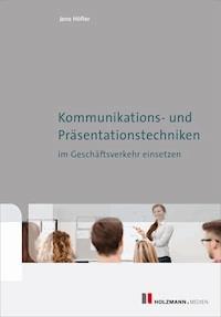 Kommunikations- und Präsentationstechniken im Geschäftsverkehr einsetzen - Jens Höfler - E-Book