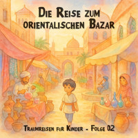 Traumreisen für Kinder, Folge 2: Die Reise zum orientalischen Bazar - Claudia Schröder - Hörbuch