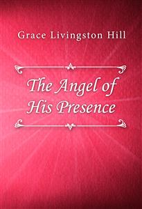 The Angel of His Presence - Grace Livingston Hill - E-Book