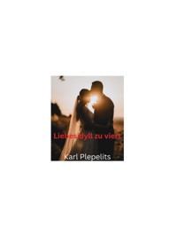 Liebesidyll zu viert - Karl Plepelits - E-Book