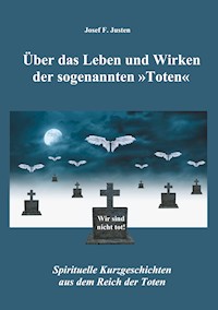 Über das Leben und Wirken der sogenannten »Toten« - Josef F. Justen - E-Book