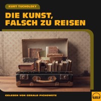 Die Kunst, falsch zu reisen - Kurt Tucholsky - Hörbuch