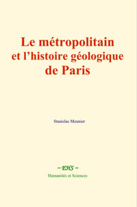Le métropolitain et l’histoire géologique de Paris - Stanislas Meunier - E-Book