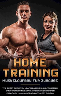 Home Training - Muskelaufbau für Zuhause: Wie Sie mit gezieltem Krafttraining und optimierter Ernährung ohne Geräte Ihren Wunschkörper erreichen und langfristig motiviert bleiben - Markus Boll - E-Book + Hörbuch