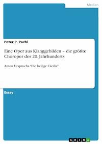 Eine Oper aus Klanggebilden – die größte Choroper des 20. Jahrhunderts - Peter P. Pachl - E-Book
