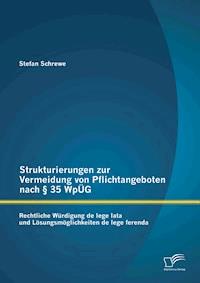 Strukturierungen zur Vermeidung von Pflichtangeboten nach § 35 WpÜG: Rechtliche Würdigung de lege lata und Lösungsmöglichkeiten de lege ferenda - Stefan Schrewe - E-Book