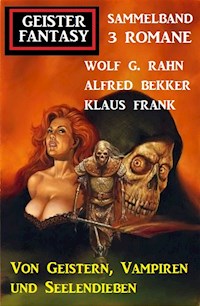 Von Geistern, Vampiren und Seelendieben: Geister Fantasy Sammelband 3 Romane - Alfred Bekker - E-Book