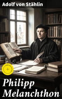 Philipp Melanchthon - Adolf von Stählin - E-Book