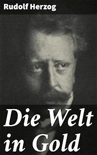 Die Welt in Gold - Rudolf Herzog - E-Book