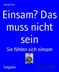 Einsam? Das muss nicht sein - Branko Perc - E-Book