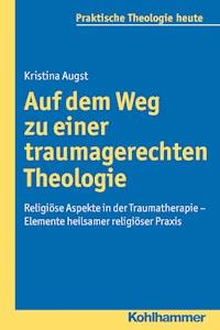 Auf dem Weg zu einer traumagerechten Theologie - Kristina Augst - E-Book