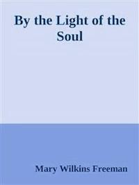 By the Light of the Soul - Mary Wilkins Freeman - E-Book