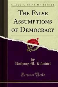 The False Assumptions of Democracy - Anthony M. Ludovici - E-Book