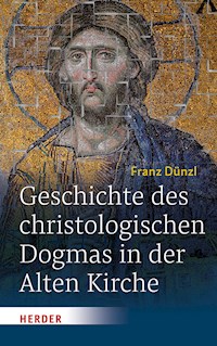 Geschichte des christologischen Dogmas in der Alten Kirche - Professor Franz Dünzl - E-Book