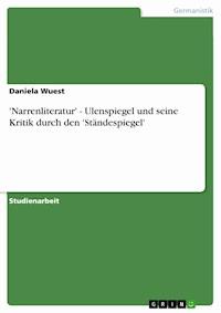 'Narrenliteratur' - Ulenspiegel und seine Kritik durch den 'Ständespiegel' - Daniela Wuest - E-Book