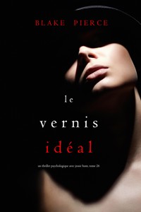 Le Vernis Idéal (Un thriller psychologique avec Jessie Hunt, tome 26) - Blake Pierce - E-Book
