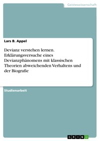 Devianz verstehen lernen. Erklärungsversuche eines Devianzphänomens mit klassischen Theorien abweichenden Verhaltens und der Biografie - Lars B. Appel - E-Book