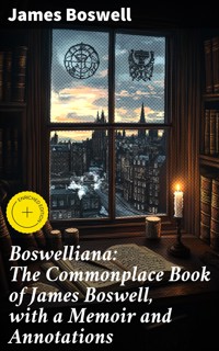 Boswelliana: The Commonplace Book of James Boswell, with a Memoir and Annotations - James Boswell - E-Book