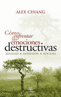 Cómo enfrentar las emociones destructivas - Alex Chiang - E-Book